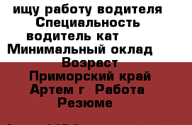 ищу работу водителя › Специальность ­ водитель кат b c d › Минимальный оклад ­ 30 000 › Возраст ­ 30 - Приморский край, Артем г. Работа » Резюме   